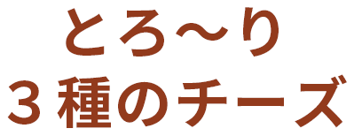 とろ〜り３種のチーズ