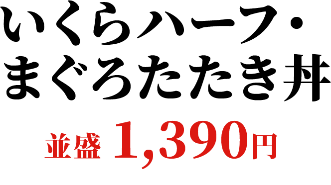 いくらハーフ・まぐろたたき丼 並盛1,390円