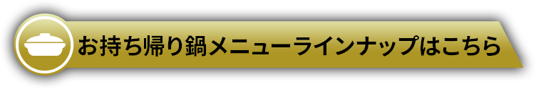 お持ち帰り鍋メニューラインナップはこちら