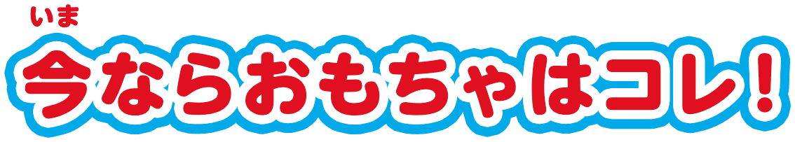 今ならおもちゃはこれ