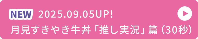「月見すきやき牛丼」篇（30秒）2025.09.05UP!